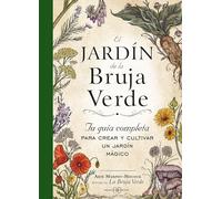 El jardín de la bruja verde: Tu guía completa para crear y cultivar un jardín mágico