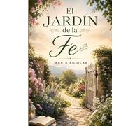 El Jardin de la Fe: Reflexiones y semillas de esperanza para fortalecer tu relación con Dios