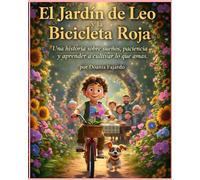 El Jardin de Leo y la Bicicleta Roja: Una historias sobre sueños, paciencia y aprender a cultivar lo que amas.