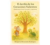 El Jardín de los Corazones Valientes: Fabulas para crecer con amor y esperanza
