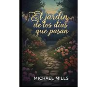 EL jardin de los dias que pasan: Una historia sobre el duelo, el amor y el poder transformador del arte
