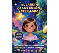 El Jardín de los Sueños Estrellados: Una aventura fantástica para aprender a manifestar con la magia del pensamiento