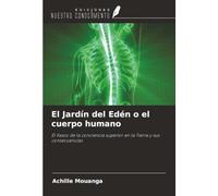 El Jardín del Edén o el cuerpo humano: El fiasco de la conciencia superior en la Tierra y sus consecuencias