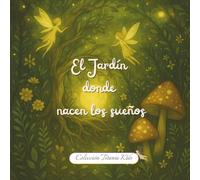 EL JARDÍN DONDE CRECEN LOS SUEÑOS: Un cuento infantil ilustrado sobre la magia de la naturaleza y el poder de creer - un libro de valores y crecimiento interior para niños y niñas.