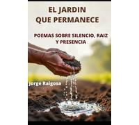 EL JARDÍN QUE PERMANECE: POEMAS SOBRE SILENCIO, RAÍZ Y PRESENCIA (Spanish Edition)