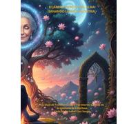 El JARDIN SECRETO DEL ALMA: SANANDO LA RAIZ ANCESTRAL: UN VIAJE DE TRANSFORMACIÓN Y PAZ INTERIOR A TRAVES DE LA SABIDURIA DE LIDIA ROSA