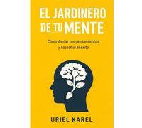 EL JARDINERO DE TU MENTE: Cómo domar tus pensamientos y cosechar el éxito