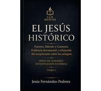 El Jesús Histórico: Fuentes, método y contexto. Evidencia documental y refutación del escepticismo sobre los milagros