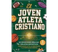 El Joven Atleta Cristiano: 101 devociones bíblicas y relatos deportivos para preadolescentes y adolescentes. Fortalece la fe, la disciplina y la fortaleza mental en solo 3 minutos al día