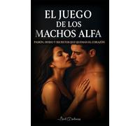 El Juego de los Machos Alfa: Pasión, deseo y secretos que queman el corazón