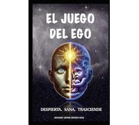 El Juego del Ego: Despierta tu alma, entiende a tu ego, y recordar quien sos