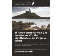 El juego entre la vida y la muerte en «To the Lighthouse», de Virginia Woolf: El conflicto de opuestos entretejido entre el juego con el tiempo y la intertextualidad