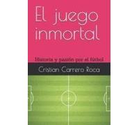 El Juego Inmortal: Historia Y Pasión Por El Fútbol (Spanish Edition)