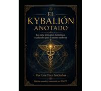 El Kybalión (Con notas): Los Siete Principios Herméticos explicados para la mente moderna