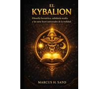 EL KYBALION: Filosofía hermética, sabiduría oculta y las siete leyes universales de la realidad