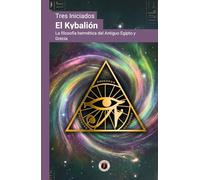 El Kybalión: La filosofía hermética del Antiguo Egipto y Grecia: Edición con prólogo
