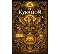 El Kybalión : La Filosofía Hermética Suprema del Antiguo Egipto y de la Grecia Sagrada Exposición completa, sistemática y comentada de los Siete ... revela las Leyes fundamentales que gobiernan