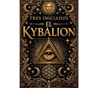 El Kybalion: Las enseñanzas herméticas de los tres iniciados - Los siete principios universales, las leyes secretas del espíritu y la sabiduría ... reveladas a los buscadores de la verdad