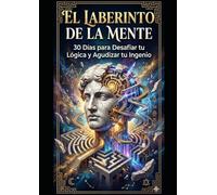 El Laberinto de la Mente: 30 Días para Desafiar tu Lógica y Agudizar tu Ingenio