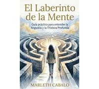 El Laberinto de la Mente: Guia practica para entender la Angustia y la Tristeza Profunda
