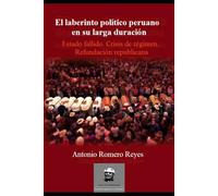 El laberinto político peruano en su larga duración: Estado fallido, Crisis de régimen, Refundación republicana