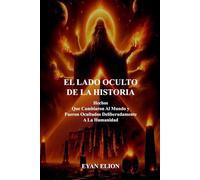 EL LADO OCULTO DE LA HISTORIA: Hechos Que Cambiaron Al Mundo y Fueron Ocultados Deliberadamente A La Humanidad