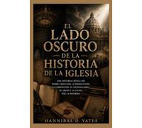 El Lado Oscuro de la Historia de la Iglesia: Una Historia Crítica del Poder Cristiano, la Persecución, la Corrupción, el Colonialismo, el Abuso y la Lucha por la Reforma