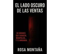 El lado oscuro de las ventas: 30 errores que seducen, manipulan...y te arruinan