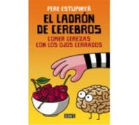 El Ladrón De Cerebros. Comer Cerezas Con Los Ojos Cerrados - Estupinyà, Pere Estupinyà, Pere (Auteur)
