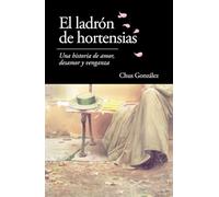 EL LADRÓN DE HORTENSIAS: Una historia de amor, desamor y venganza