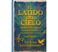 EL LATIDO DEL CIELO: UN LLAMADO A LA ADORACIÓN APOSTÓLICA Y PROFÉTICA TRAYENDO EL CIELO A LA TIERRA (VOLUMEN 1)