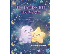 EL LATIDO DEL UNIVERSO: PARTE I: EL FANTASMA QUE QUERÍA SENTIR. Edición especial.