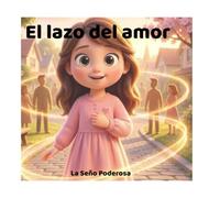 El lazo del amor: Un cuento para ayudar a los niños a comprender la pérdida, los recuerdos y el amor que permanece.
