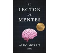 El lector de mentes: Cómo entender lo que la gente piensa, siente y oculta en simples pasos