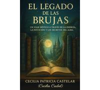 EL LEGADO DE LAS BRUJAS: El despertar de la magia interior y los secretos de la antigua sabiduria