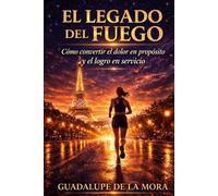 El Legado del Fuego: Cómo Convertir el Dolor en Propósito y el Logro en Servicio