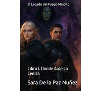 El Legado del Fuego Maldito: Libro I. Donde Arde La Ceniza