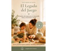 El Legado del Juego: El poder del juego para el desarrollo físico, emocional y social