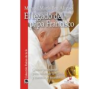 El legado del papa Francisco: Quince propuestas para reformar la Iglesia y cambiar el mundo