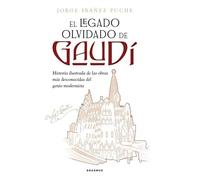 El legado olvidado de Gaudí: Historia ilustrada de las obras más desconocidas del genio modernista