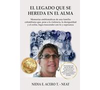 EL LEGADO QUE SE HEREDA EN EL ALMA: Memorias emblemáticas de una familia colombiana, que, pese a la violencia, la desigualdad y el exilio, logra trascender con Fe y esperanza.