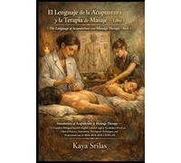 El Lenguaje de la Acupuntura y la Terapia de Masaje - Libro 1: Foundations of Acupuncture & Massage Therapy - Bilingual Spanish-English Vocabulary Novel for DELE, SIELE, IELTS, CELPIP, TOEFL & ESL