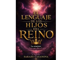 El Lenguaje de los hijos del Reino: La oracion: La llave que abre el cielo!