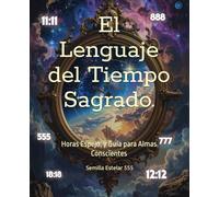 El Lenguaje del Tiempo Sagrado.: Horas Espejo, y Guía para Almas Conscientes