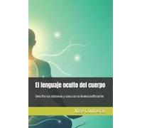 El Lenguaje Oculto Del Cuerpo: Descifra Tus Síntomas Y Sana Con La Biodescodificación
