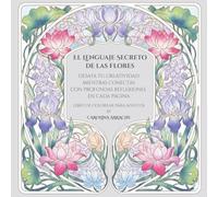 El lenguaje secreto de las flores: Desata tu creatividad mientras conectas con profundas reflexiones en cada página. Libro de colorear para adultos.