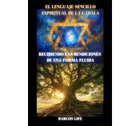 EL LENGUAJE SENCILLO ESPIRITUAL DE LA CABALA: RECIBIENDO LAS BENDICIONES DE UNA FORMA FLUIDA