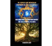 EL LENGUAJE SENCILLO ESPIRITUAL DE LA CABALA: RECIBIENDO LAS BENDICIONES DE UNA FORMA FLUIDA