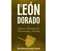 El león dorado.: Relatos del Istmo de Tehuantepec, Oaxaca