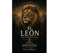 EL LEÓN Poder, identidad y presencia: Colección Animales de Poder: Conecta con tu Fuerza Oculta (LIBRO 4)
